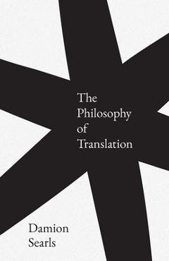 Coperta cărții 'The Philosophy of Translation - Damion Searls'