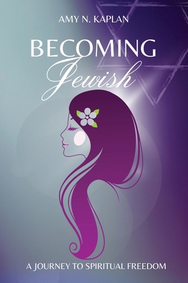 Becoming Jewish - A Journey to Spiritual Freedom - Amy N. Kaplan