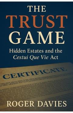 Coperta cărții 'The Trust Game: Hidden Estates and the Cestui Que Vie Act - Roger Davies'