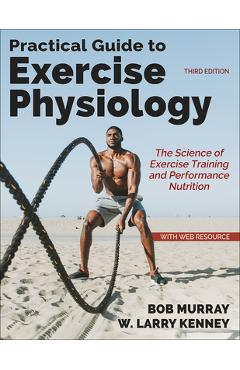 Coperta cărții 'Practical Guide to Exercise Physiology: The Science of Exercise Training and Performance Nutrition - Robert Murray'