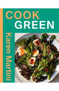 Coperta cărții 'Cook: Green: Essential Recipes for Vegetables, Salads and More - Karen Martini'