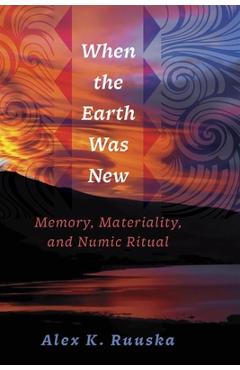 Coperta cărții 'When the Earth Was New: Memory, Materiality, and Numic Ritual - Alex K. Ruuska'