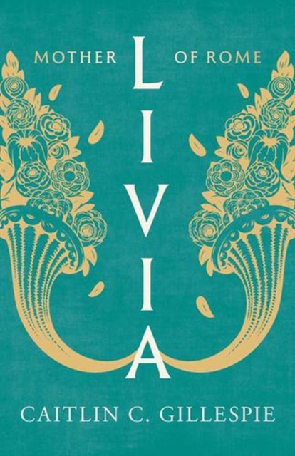 Coperta cărții 'Livia: Mother of Rome - Caitlin C. Gillespie'