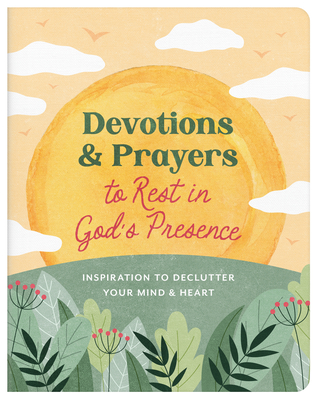 Devotions and Prayers to Rest in God's Presence: Inspiration to Declutter Your Mind and Heart - Donna K. Maltese