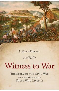 Poza produsului Witness to War: The Story of the Civil War Told by Those Who Lived It - J. Mark Powell