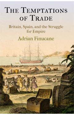 Coperta cărții 'The Temptations of Trade: Britain, Spain, and the Struggle for Empire - Adrian Finucane'