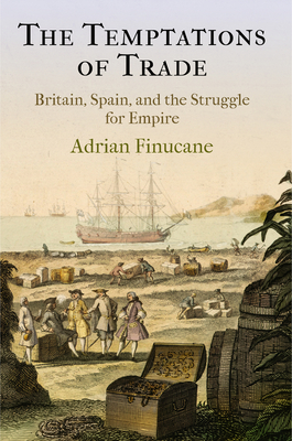 Coperta cărții 'The Temptations of Trade: Britain, Spain, and the Struggle for Empire - Adrian Finucane'