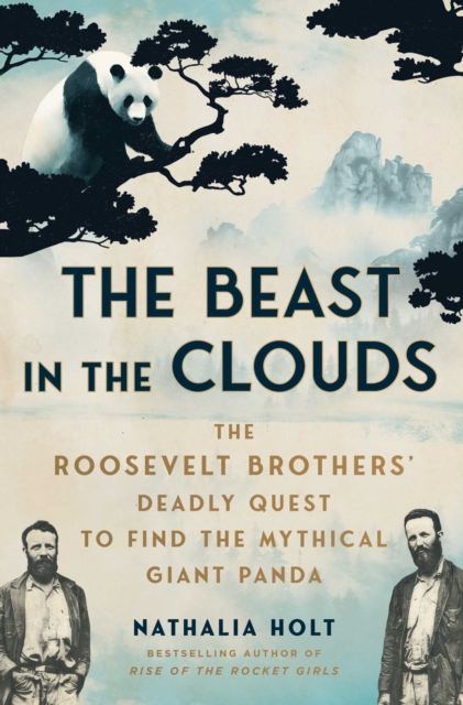 Coperta cărții 'The Beast in the Clouds: The Roosevelt Brothers' Deadly Quest to Find the Mythical Giant Panda - Nathalia Holt'
