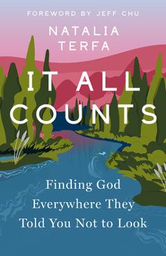 Coperta cărții 'It All Counts: Finding God Everywhere They Told You Not to Look - Natalia Terfa'