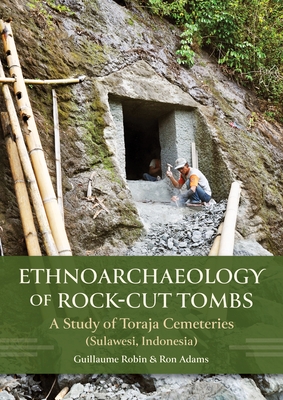Ethnoarchaeology of Rock-Cut Tombs: A Study of Toraja Cemeteries (Sulawesi, Indonesia) - Guillaume Robin