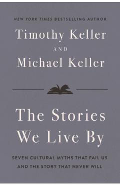 Coperta cărții 'The Stories We Live by: How Jesus Critiques and Completes What Our Culture Tells Us - Timothy Keller'