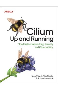 Cilium: Up and Running: Cloud Native Networking, Security, and Observability - Nico Vibert