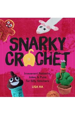 Coperta cărții 'Snarky Crochet: Irreverent Patterns, Jokes & Puns for Silly Stitchers - Lisa Ha'
