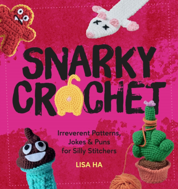 Coperta cărții 'Snarky Crochet: Irreverent Patterns, Jokes & Puns for Silly Stitchers - Lisa Ha'