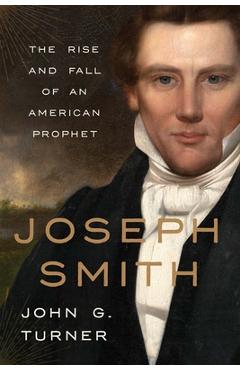Coperta cărții 'Joseph Smith: The Rise and Fall of an American Prophet - John G. Turner'