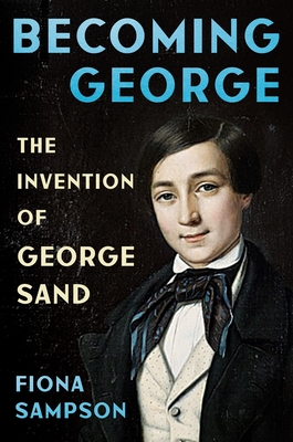 Coperta cărții 'Becoming George: The Invention of George Sand - Fiona Sampson'