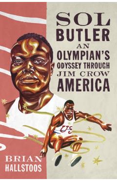 Sol Butler: An Olympian's Odyssey Through Jim Crow America - Brian Hallstoos