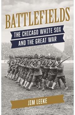 Coperta cărții 'Battlefields: The Chicago White Sox and the Great War - Jim Leeke'
