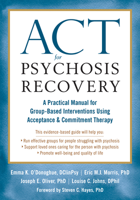 ACT for Psychosis Recovery: A Practical Manual for Group-Based Interventions Using Acceptance and Commitment Therapy - Emma K. O'donoghue