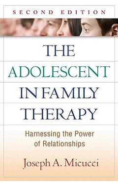 Poza produsului The Adolescent in Family Therapy: Harnessing the Power of Relationships - Joseph A. Micucci