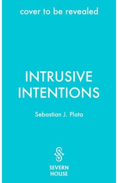 Coperta cărții 'Intrusive Intentions - Sebastian J. Plata'