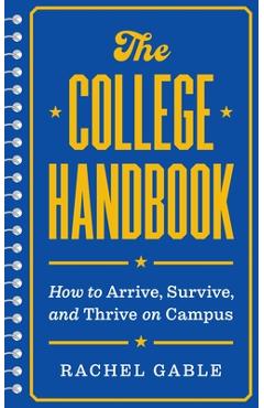 Coperta cărții 'The College Handbook: How to Arrive, Survive, and Thrive on Campus - Rachel Gable'