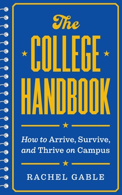 Coperta cărții 'The College Handbook: How to Arrive, Survive, and Thrive on Campus - Rachel Gable'