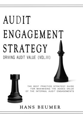 AUDIT ENGAGEMENT STRATEGY (Driving Audit Value, Vol. III): the best practice strategy guide for maximising the added value of the internal audit engag - Hans Beumer