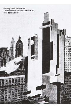 Coperta cărții 'Building a New New World: Amerikanizm in Russian Architecture - Jean-louis Cohen'