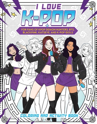 Coperta cărții 'I Love K-Pop Coloring and Activity Book: For Fans of Kpop Demon Hunters, Bts, Blackpink, Katseye, and K-Pop Idols -'