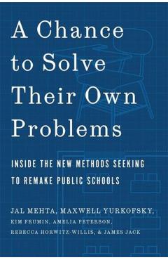 Coperta cărții 'A Chance to Solve Their Own Problems: Inside the New Methods Seeking to Remake Public Schools - Jal Mehta'