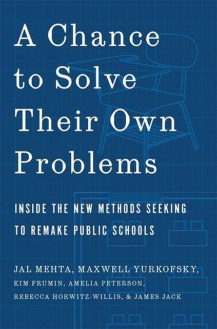 Coperta cărții 'A Chance to Solve Their Own Problems: Inside the New Methods Seeking to Remake Public Schools - Jal Mehta'
