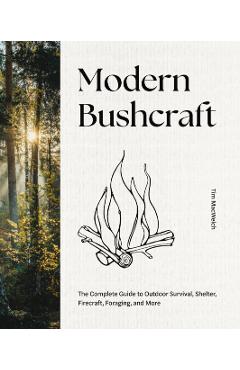 Coperta cărții 'Modern Bushcraft: The Complete Guide to Outdoor Survival, Shelter, Firecraft, Foraging, and More - Tim Macwelch'