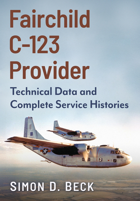 Coperta cărții 'Fairchild C-123 Provider: Technical Data and Complete Service Histories - Simon D. Beck'