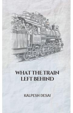 Coperta cărții 'What the Train Left Behind - Kalpesh Desai'