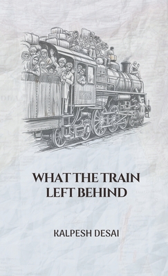 Coperta cărții 'What the Train Left Behind - Kalpesh Desai'