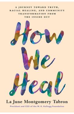 Coperta cărții 'How We Heal: A Journey Toward Truth, Racial Healing, and Community Transformation from the Inside Out - La June'