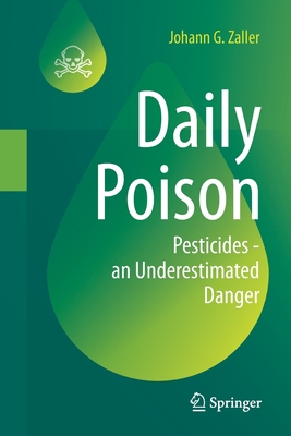 Daily Poison: Pesticides - An Underestimated Danger - Johann G. Zaller