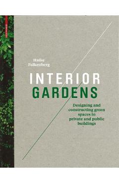 Poza produsului Interior Gardens: Designing and Constructing Green Spaces in Private and Public Buildings - Haike Falkenberg