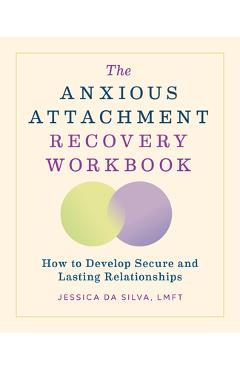 Poza produsului The Anxious Attachment Recovery Workbook: How to Develop Secure and Lasting Relationships - Jessica Da Silva