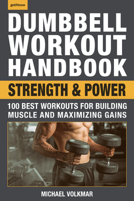 Dumbbell Workout Handbook: Strength and Power: 100 Best Workouts for Building Muscle and Maximizing Gains - Michael Volkmar