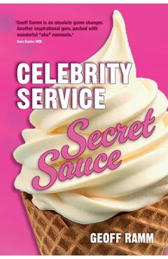 Poza produsului Celebrity Service Secret Sauce: The magic ingredient of outstanding customer and team experiences - Geoff Ramm