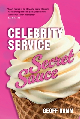 Celebrity Service Secret Sauce: The magic ingredient of outstanding customer and team experiences - Geoff Ramm