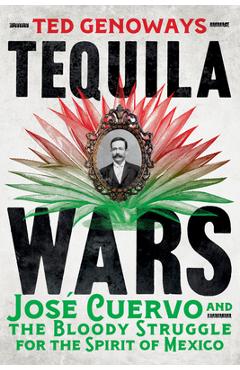 Coperta cărții 'Tequila Wars: José Cuervo and the Bloody Struggle for the Spirit of Mexico - Ted Genoways'