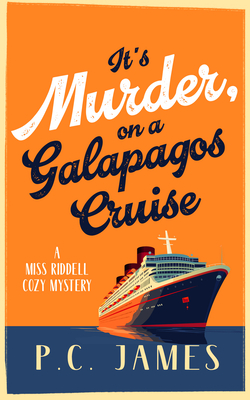 It's Murder, on a Galapagos Cruise: A Cozy Cruise Ship Mystery of Intrigue, Murder, and Maritime Mayhem - P. C. James