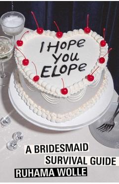 Coperta cărții 'I Hope You Elope: A Bridesmaid Survival Guide - Ruhama Wolle'