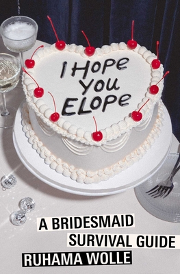 Coperta cărții 'I Hope You Elope: A Bridesmaid Survival Guide - Ruhama Wolle'