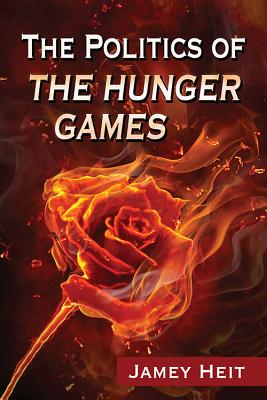 The Politics of The Hunger Games - Jamey Heit