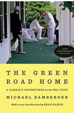 Coperta cărții 'The Green Road Home: A Caddie's Adventure on the PGA Tour - Michael Bamberger'