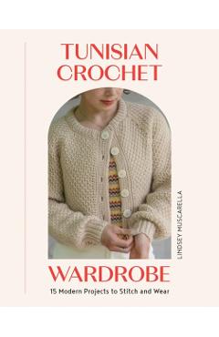 Coperta cărții 'Tunisian Crochet Wardrobe: 15 Modern Projects to Stitch and Wear - Lindsey Muscarella'